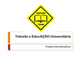Trânsito e EducAÇÃO Universitária


                  Projeto Interdisciplinar
 