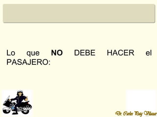 Lo que NO   DEBE   HACER   el
PASAJERO:
 