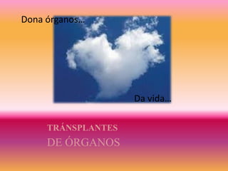 TRÁNSPLANTES
DE ÓRGANOS
Dona órganos…
Da vida…
 
