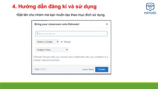 4. Hướng dẫn đăng kí và sử dụng 
•Đặt tên cho nhóm mà bạn muốn tạo theo mục đích sử dụng. 
 