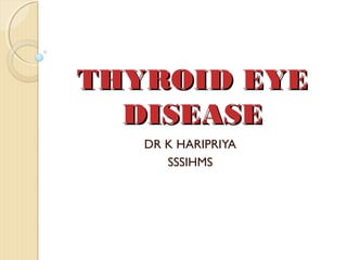 THYROID EYETHYROID EYE
DISEASEDISEASE
DR K HARIPRIYA
SSSIHMS
 