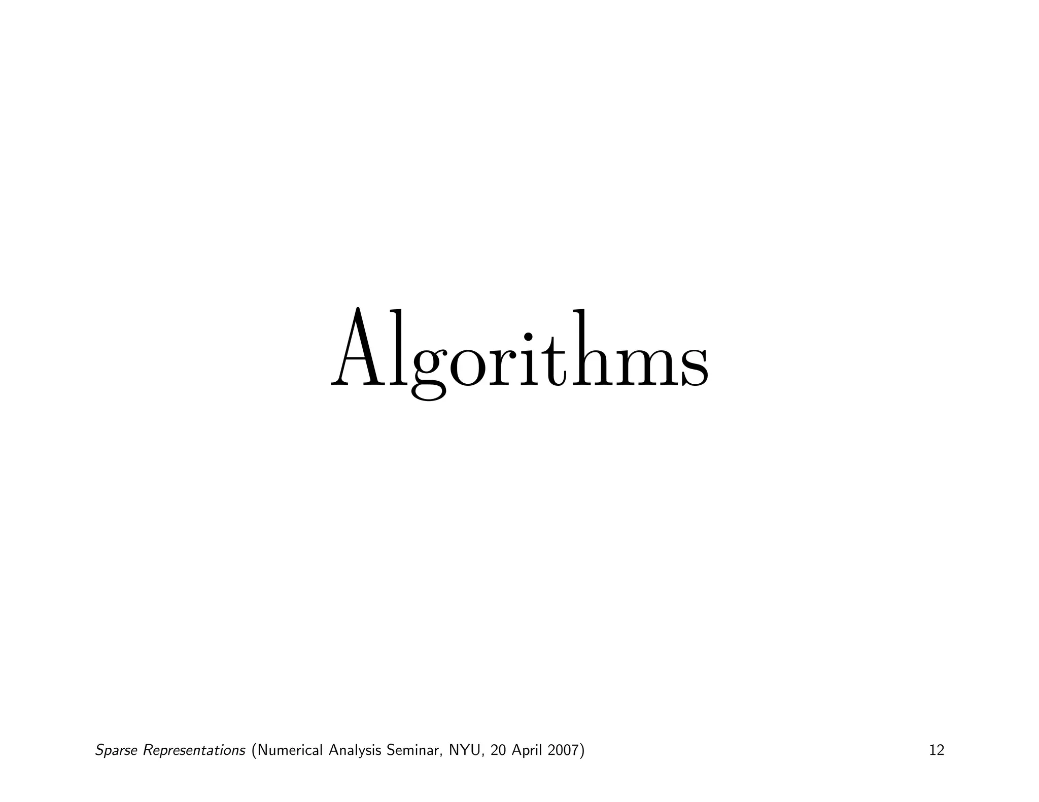 Algorithms



Sparse Representations (Numerical Analysis Seminar, NYU, 20 April 2007)   12
 