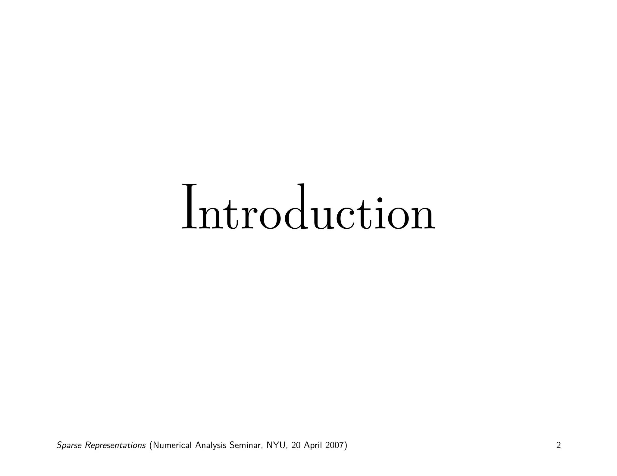 Introduction



Sparse Representations (Numerical Analysis Seminar, NYU, 20 April 2007)   2
 
