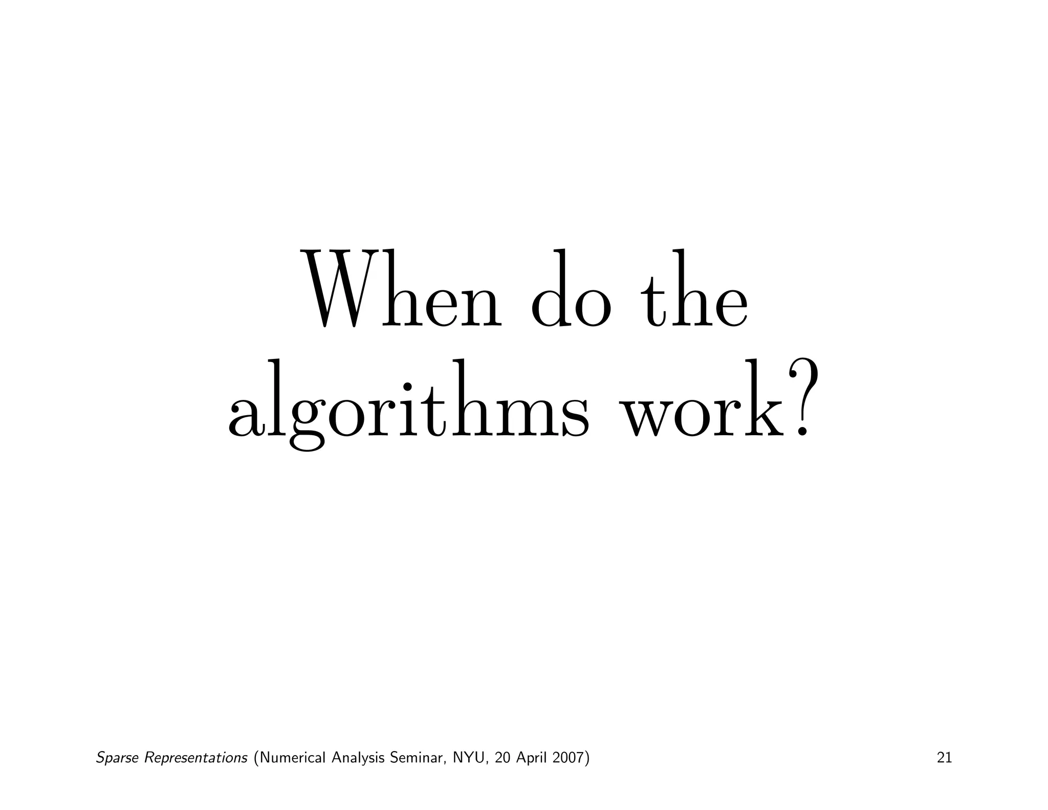 When do the
                  algorithms work?



Sparse Representations (Numerical Analysis Seminar, NYU, 20 April 2007)   21
 