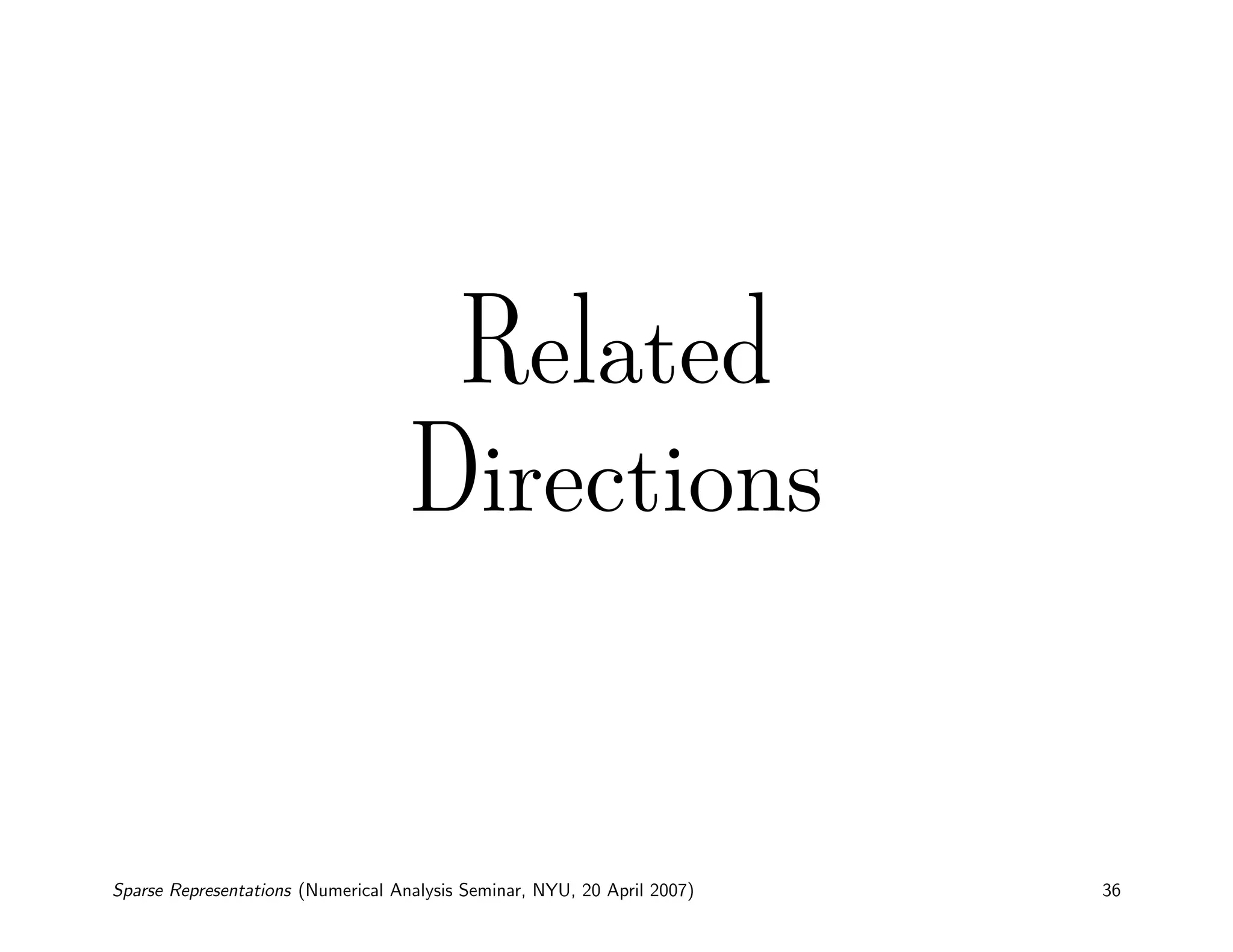 Related
                                    Directions



Sparse Representations (Numerical Analysis Seminar, NYU, 20 April 2007)   36
 