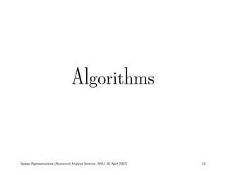 Algorithms



Sparse Representations (Numerical Analysis Seminar, NYU, 20 April 2007)   12
 