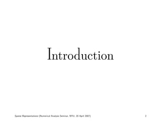 Introduction



Sparse Representations (Numerical Analysis Seminar, NYU, 20 April 2007)   2
 