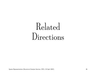 Related
                                    Directions



Sparse Representations (Numerical Analysis Seminar, NYU, 20 April 2007)   36
 