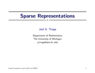 Sparse Representations
                                                   k


                                              Joel A. Tropp

                                    Department of Mathematics
                                    The University of Michigan
                                       jtropp@umich.edu




Research supported in part by NSF and DARPA                      1
 