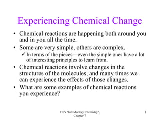Experiencing Chemical Change ,[object Object],[object Object],[object Object],[object Object],[object Object],Tro's &quot;Introductory Chemistry&quot;, Chapter 7 