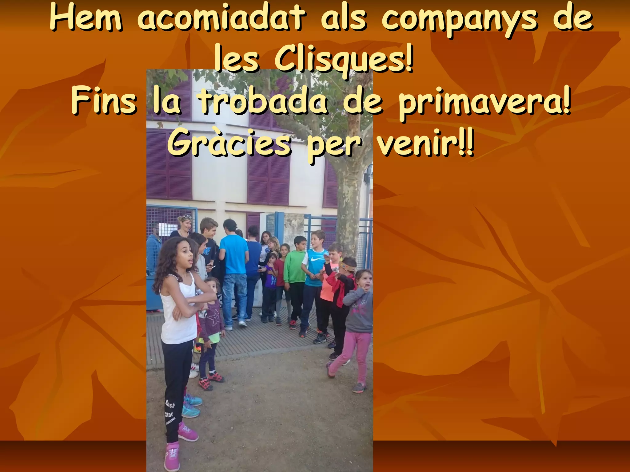 Hem acomiadat als companys deHem acomiadat als companys de
les Clisques!les Clisques!
Fins la trobada de primavera!Fins la trobada de primavera!
Gràcies per venir!!Gràcies per venir!!
 