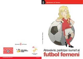 Il·lustració: Miguel Cano Tamayo




                                                                             Atreveix-te, participa i suma’t al

www.terrassa.cat/esports   93 783 27 11
                                                                             futbol femení
 