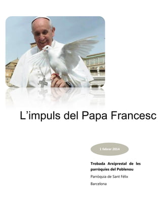 L’impuls del Papa Francesc
1 febrer 2014

Trobada Arxiprestal de les
parròquies del Poblenou
Parròquia de Sant Fèlix
Barcelona

 