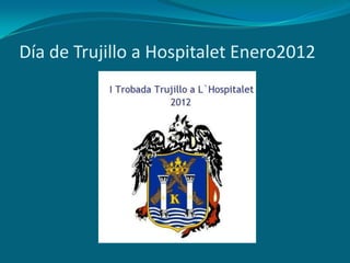 Día de Trujillo a Hospitalet Enero2012
 