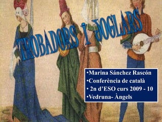 •Marina Sánchez Rascón
•Conferència de català
• 2n d’ESO curs 2009 - 10
•Vedruna- Àngels
 