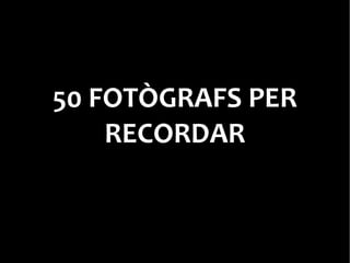 50 FOTÒGRAFS PER RECORDAR 