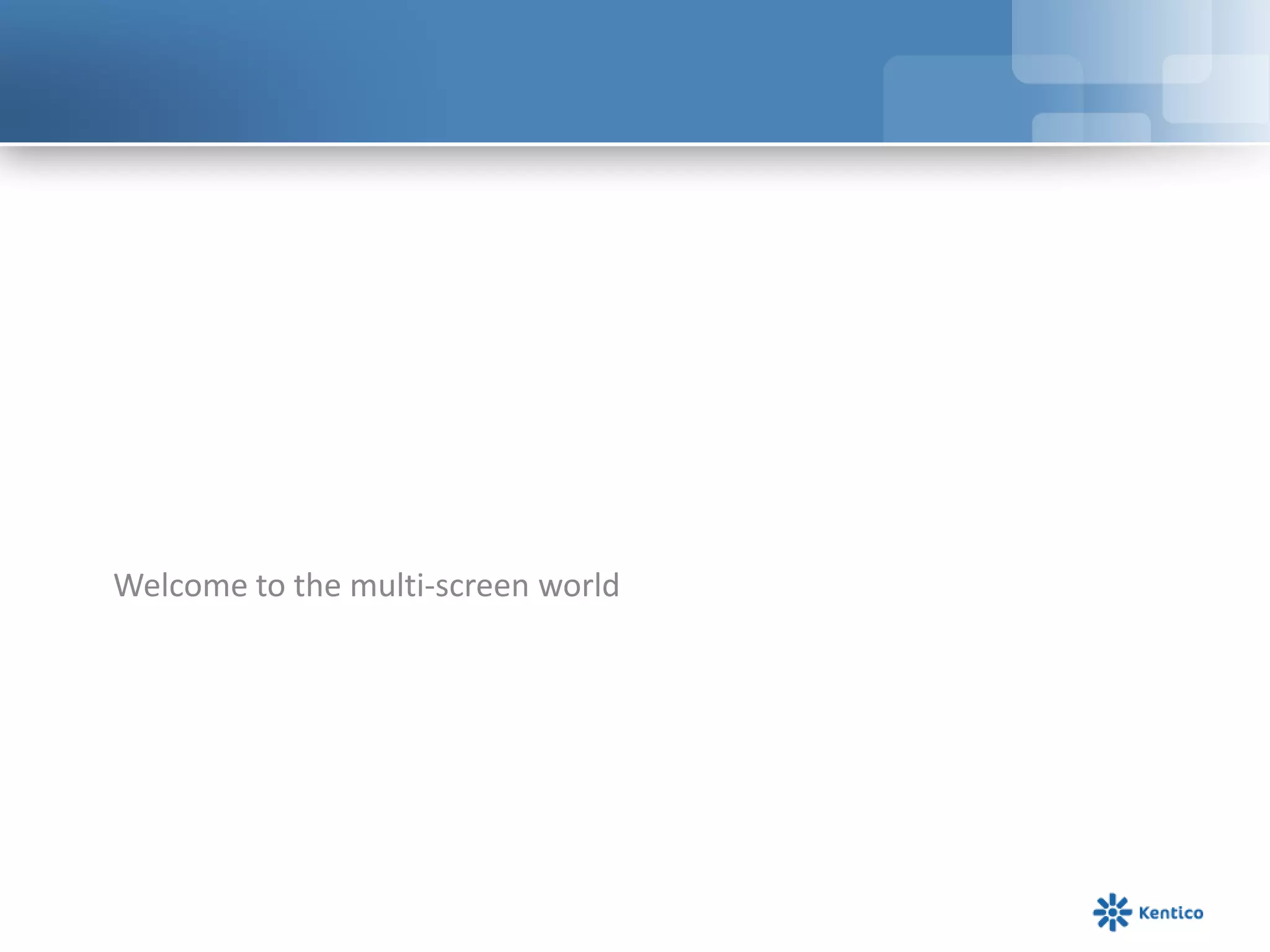 Welcome to the multi-screen world
 