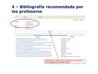 4 – Bibliografía recomendada por
los profesores

Clickando en este enlace entramos en el entorno
de la asignatura del Aula Virtual

 