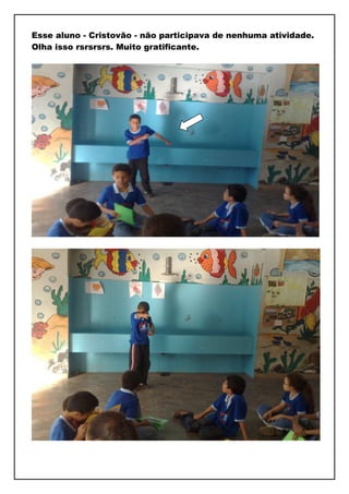 Esse aluno - Cristovão - não participava de nenhuma atividade.
Olha isso rsrsrsrs. Muito gratificante.
 