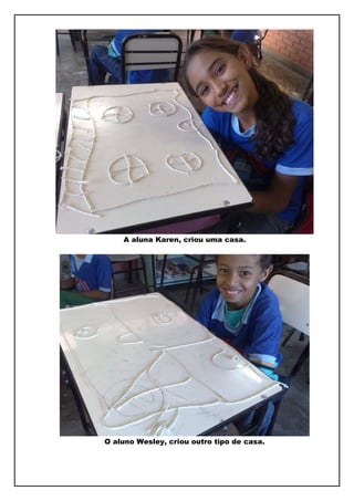A aluna Karen, criou uma casa.




O aluno Wesley, criou outro tipo de casa.
 
