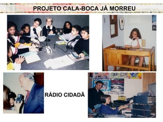 PROJETO CALA-BOCA JÁ MORREU
RÁDIO CIDADÃ