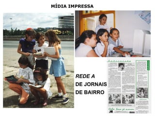 MÍDIA IMPRESSA
REDE A
DE JORNAIS
DE BAIRRO