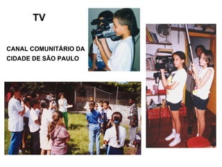 TV
CANAL COMUNITÁRIO DA
CIDADE DE SÃO PAULO