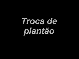 Troca de plantão 