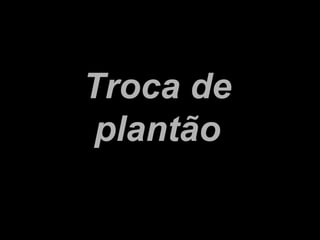 Troca de plantão 