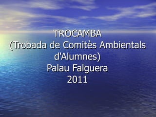 TROCAMBA (Trobada de Comitès Ambientals d'Alumnes) Palau Falguera 2011 