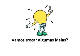 Vamos trocar algumas ideias?
 