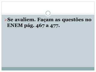 Se avaliem. Façam as questões no
ENEM pág. 467 a 477.
 