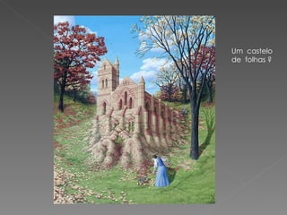 Um  castelo  de  folhas ? 