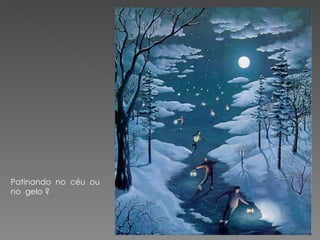 Patinando  no  céu  ou  no  gelo ? 