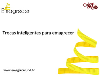 Trocas inteligentes para emagrecer




www.emagrecer.ind.br
 