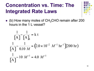 Concentration vs. Time: The
Integrated Rate Laws
 (b) How many moles of CH3CHO remain after 200
hours in the 1 L vessel?
50
 