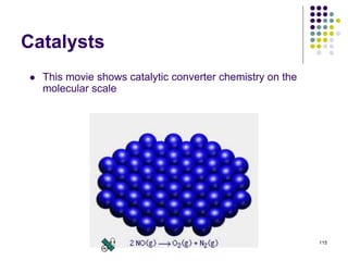 Catalysts
 This movie shows catalytic converter chemistry on the
molecular scale
115
 