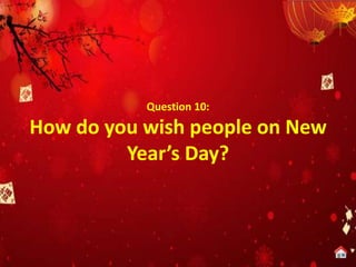 Question 10:
How do you wish people on New
Year’s Day?
 