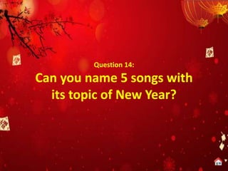 Question 14:
Can you name 5 songs with
its topic of New Year?
 