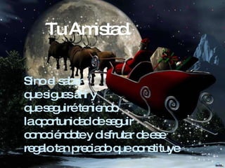 Sino el saber que sigues ahí y que seguiré teniendo la oportunidad de seguir conociéndote y disfrutar de ese regalo tan preciado que constituye Tu Amistad. 