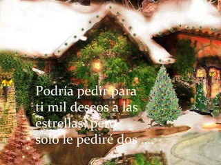 Podría pedir para  ti mil deseos a las estrellas, pero solo le pediré dos …. 