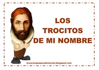 www.lospequesdemicole.blogspot.com 
LOS 
TROCITOS 
DE MI NOMBRE  