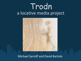 Trodn a locative media project Michael Sarroff and David Bartolo  
