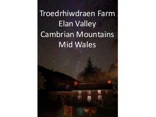 Troedrhiwdraen Farm
Elan Valley
Cambrian Mountains
Mid Wales

 