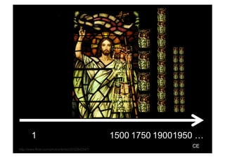 1                                                 1500 1750 19001950 …
        Rev PA1                                  2009-03-02   22
                                                                           CE
http://www.flickr.com/photos/lenbo/2032842547/
 