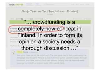 “… crowdfunding is a
completely new concept in
Finland. In order to form its
 opinion a society needs a
  thorough discussion …”
 