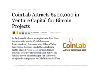 http://www.forbes.com/sites/jonmatonis/2012/04/24/coinlab-attracts-500000-in-venture-capital-for-bitcoin-projects/
 
