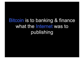 Bitcoin is to banking & finance
   what the Internet was to
            publishing



 Rev PA1    2009-03-02   41
 