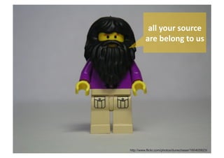 all	
  your	
  source	
  
                                      are	
  belong	
  to	
  us	
  




Rev PA1   2009-03-02   42
                            http://www.flickr.com/photos/dunechaser/160405823/
 