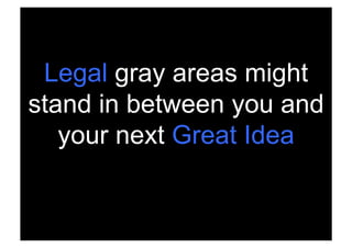 Legal gray areas might
stand in between you and
   your next Great Idea


 Rev PA1   2009-03-02   56
 